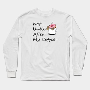 Not Until After My Coffee, Life Begins After Coffee, Wife, Mothers Day Gift, Wife Gift, Gift for Mom Long Sleeve T-Shirt